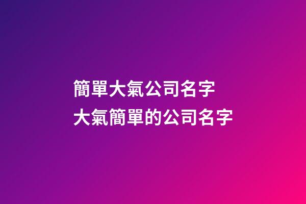 簡單大氣公司名字 大氣簡單的公司名字